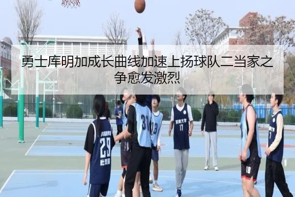 勇士库明加成长曲线加速上扬球队二当家之争愈发激烈
